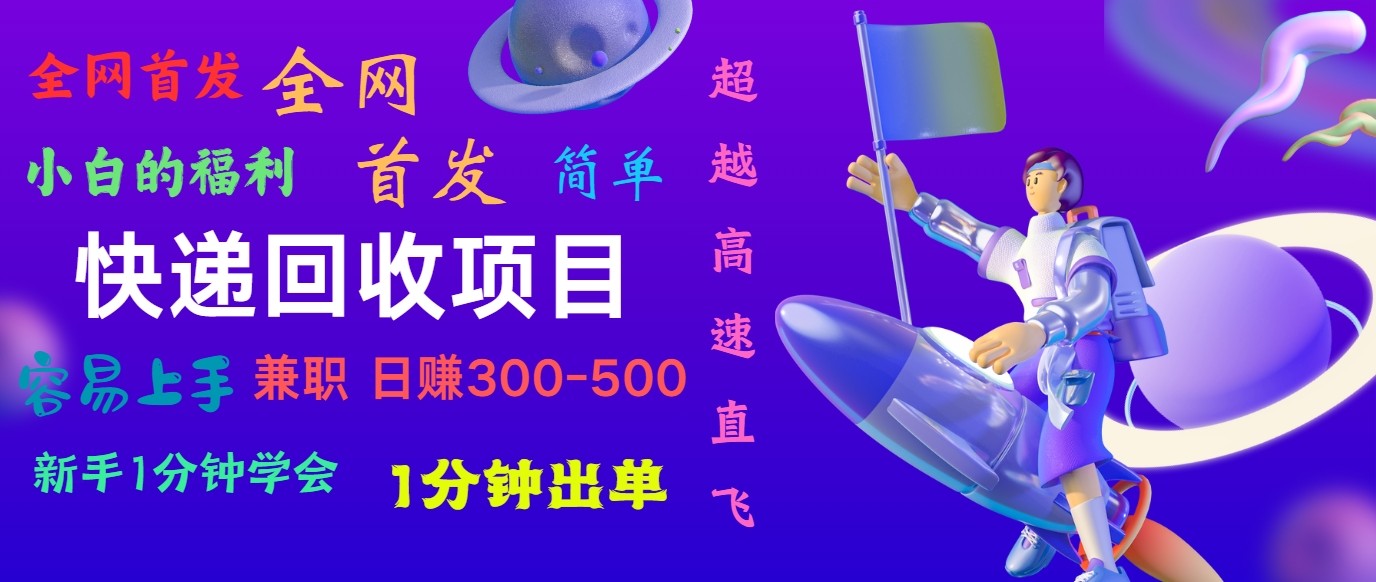 快递回收项目，小白一分钟学会，一分钟出单，可长期干，日赚300~800-宇文网创