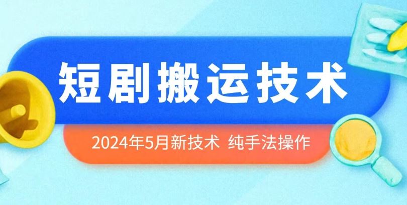 2024年5月最新的短剧搬运技术，纯手法技术操作【揭秘】-宇文网创