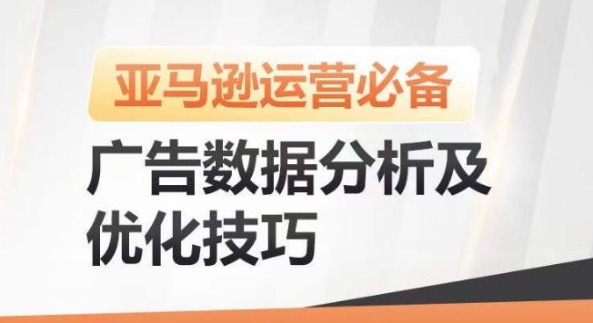 亚马逊广告数据分析及优化技巧，高效提升广告效果，降低ACOS，促进销量持续上升-宇文网创