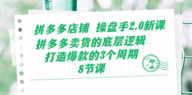 拼多多店铺操盘手2.0新课，拼多多卖货的底层逻辑，打造爆款的3个周期（-宇文网创