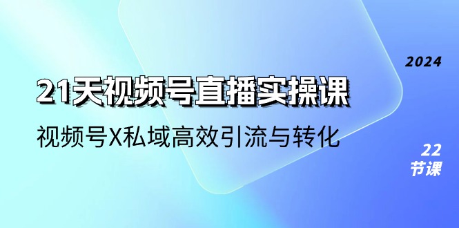 21天视频号直播实操课，视频号X私域高效引流与转化（-宇文网创