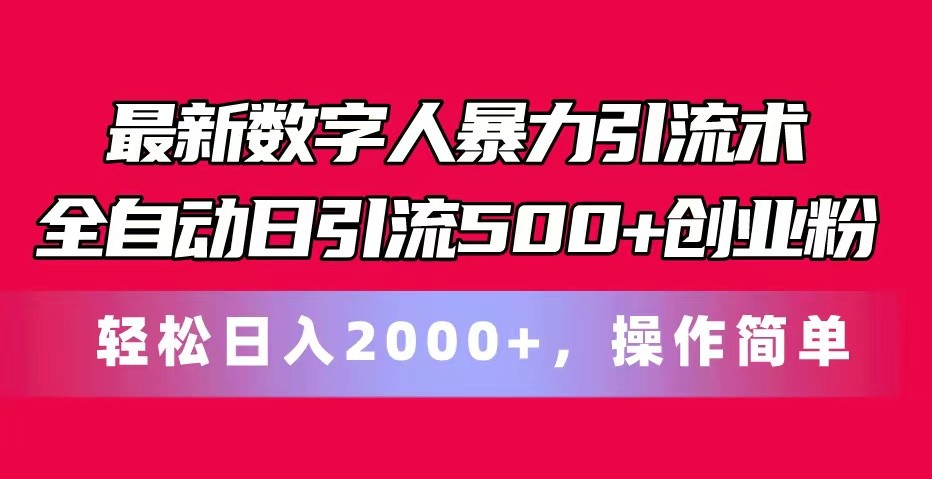 最新数字人暴力引流术全自动日引流500+创业粉轻松日入2000+，操作简单-宇文网创