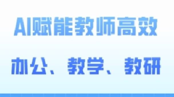 2024AI赋能高阶课，AI赋能教师高效办公、教学、教研-宇文网创