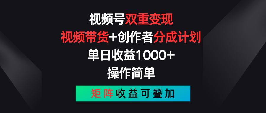 视频号双重变现，视频带货+创作者分成计划 , 单日收益1000+，操作简单，矩阵收益叠加-宇文网创