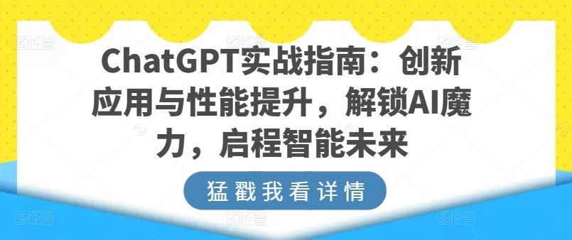 ChatGPT实战指南：创新应用与性能提升，解锁AI魔力，启程智能未来-宇文网创