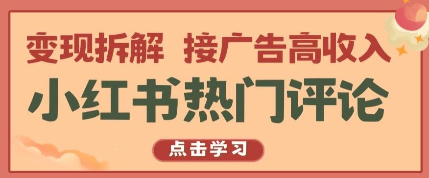 小红书热门评论，变现拆解，接广告高收入【揭秘 】-宇文网创