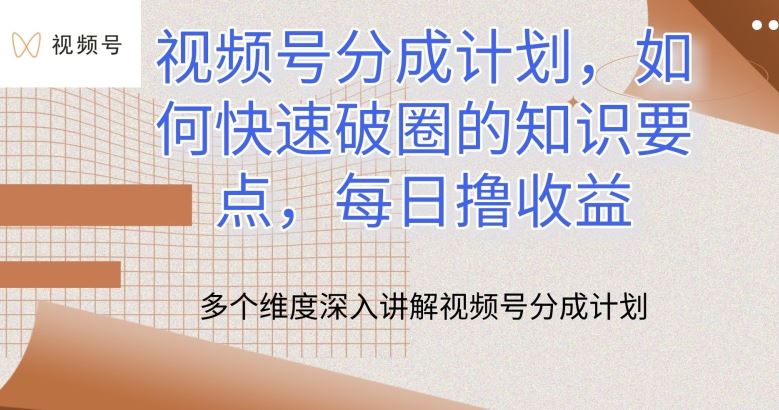 视频号分成计划，如何快速破圈的知识要点，每日撸收益【揭秘】-宇文网创