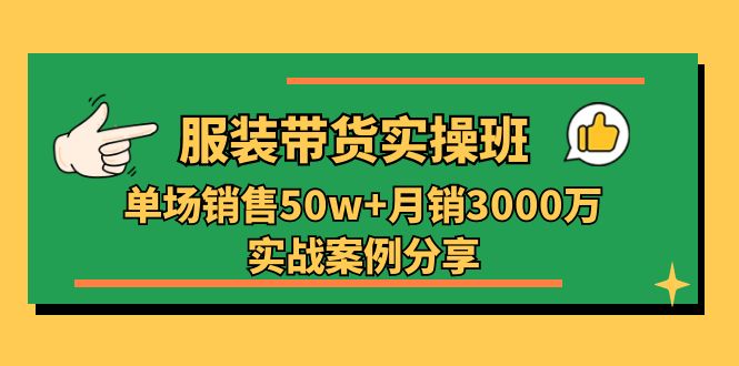 服装带货实操培训班：单场销售50w+月销3000万实战案例分享（-宇文网创