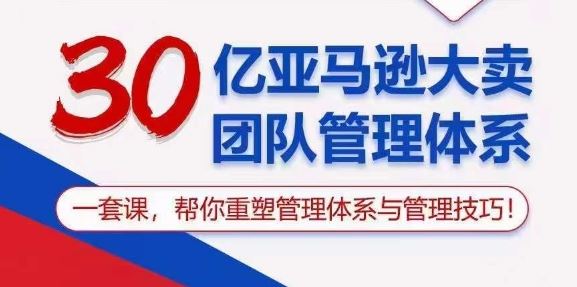 30亿亚马逊大卖团队管理体系，一套课，帮你重塑管理体系与管理技巧-宇文网创