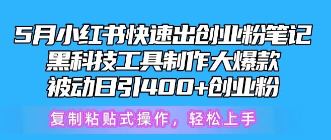 5月小红书快速出创业粉笔记，黑科技工具制作大爆款，被动日引400+创业粉【揭秘】-宇文网创