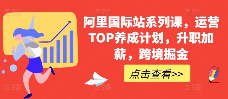 阿里国际站系列课，运营TOP养成计划，升职加薪，跨境掘金-宇文网创