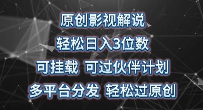 原创影视解说，轻松日入3位数，可挂载，可过伙伴计划，多平台分发轻松过原创【揭秘】-宇文网创