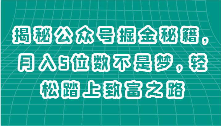 揭秘公众号掘金秘籍，月入5位数不是梦，轻松踏上致富之路-宇文网创