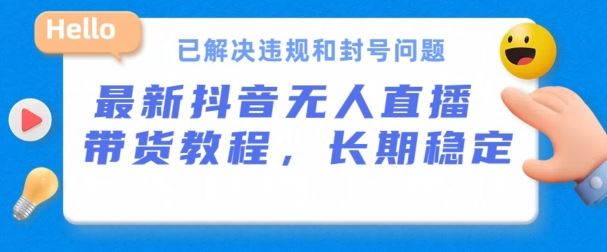 抖音无人直播带货，长期稳定，已解决违规和封号问题，开播24小时必出单【揭秘】-宇文网创