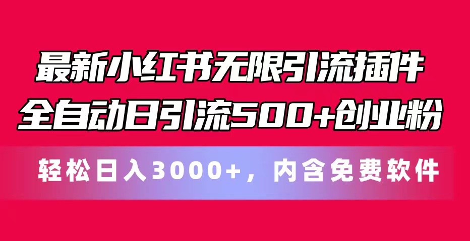 最新小红书无限引流插件全自动日引流500+创业粉 轻松日入3000+，内含免费软件-宇文网创