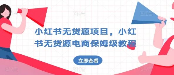 小红书无货源项目，小红书无货源电商保姆级教程【揭秘】-宇文网创