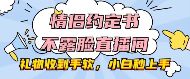 情侣约定书不露脸直播间，礼物收到手软，小白秒上手【揭秘】-宇文网创