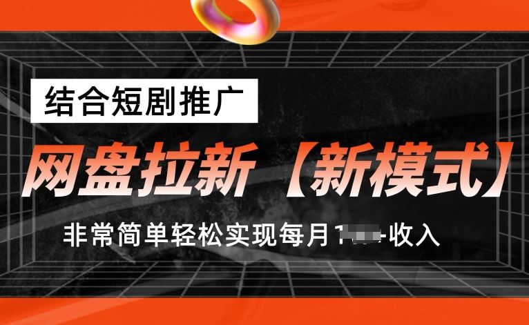 网盘拉新【新模式】，结合短剧推广，听话照做，非常简单轻松实现每月1w+收入【揭秘】-宇文网创