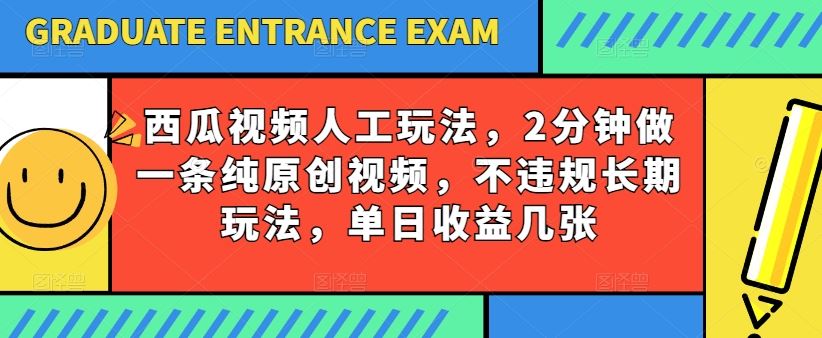 西瓜视频写字玩法，2分钟做一条纯原创视频，不违规长期玩法，单日收益几张-宇文网创