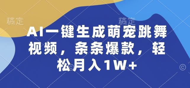 AI一键生成萌宠跳舞视频，条条爆款，轻松月入1W+【揭秘】-宇文网创