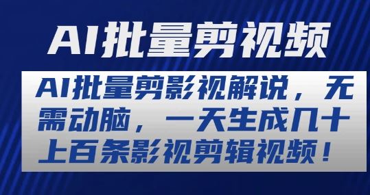 AI批量剪影视解说，无需动脑，一天生成几十上百条影视剪辑视频【揭秘】-宇文网创