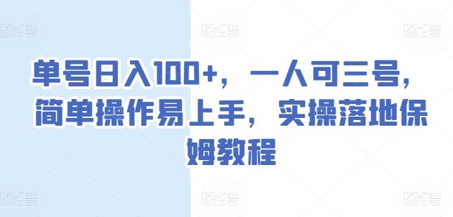 单号日入100+，一人可三号，简单操作易上手，实操落地保姆教程【揭秘】-宇文网创