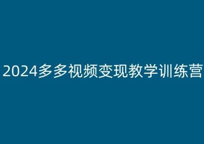 2024多多视频变现教学训练营，新手保姆级教程，适合新手小白-宇文网创