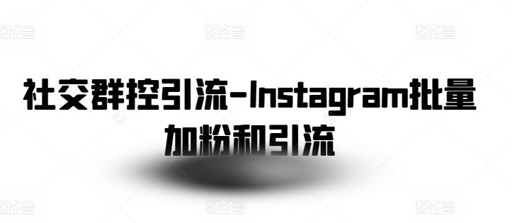 社交群控引流-Instagram批量加粉和引流-宇文网创