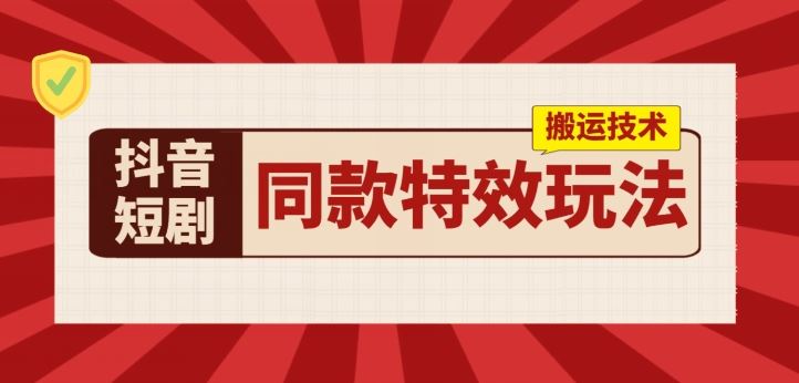 抖音短剧同款特效搬运技术，实测一天千元收益-宇文网创