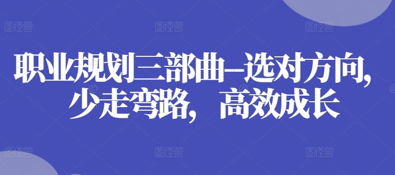 职业规划三部曲–选对方向，少走弯路，高效成长-宇文网创