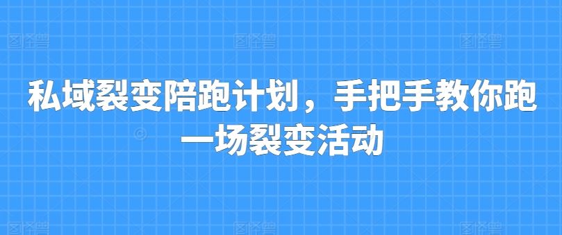 私域裂变陪跑计划，手把手教你跑一场裂变活动-宇文网创