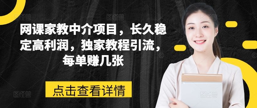 网课家教中介项目，长久稳定高利润，独家教程引流，每单赚几张-宇文网创