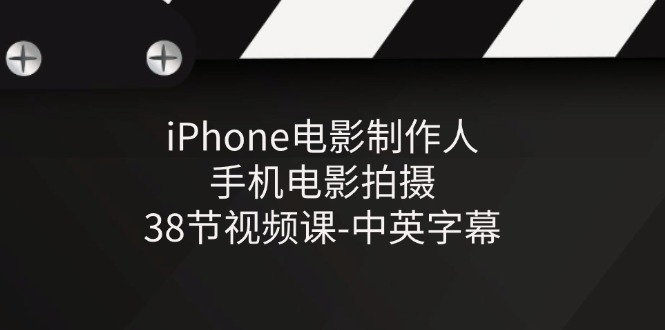 iPhone电影制作人-手机电影拍摄-38节视频课-中英字幕-宇文网创