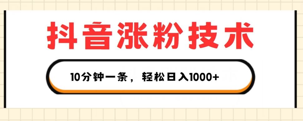 抖音涨粉技术，1个视频涨500粉，10分钟一个，3种变现方式，轻松日入1K+【揭秘】-宇文网创