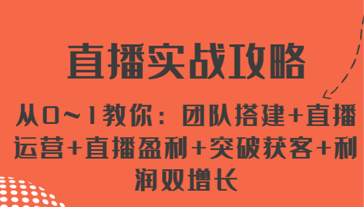 直播实战攻略 从0~1教你：团队搭建+直播运营+直播盈利+突破获客+利润双增长-宇文网创