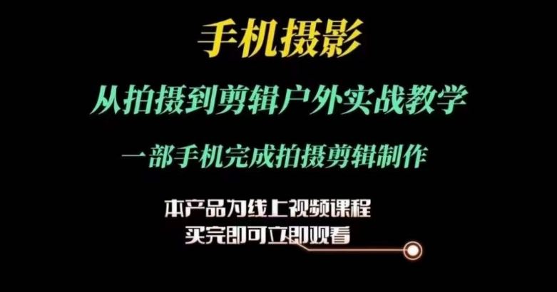 运镜剪辑实操课，手机摄影从拍摄到剪辑户外实战教学，一部手机完成拍摄剪辑制作-宇文网创