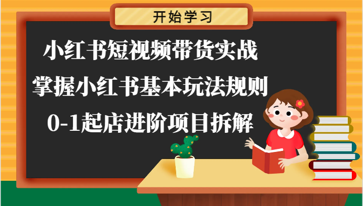 小红书短视频带货实战-掌握小红书基本玩法规则，0-1起店进阶项目拆解-宇文网创