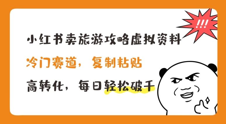 小红书卖旅游攻略虚拟资料，冷门赛道，复制粘贴，高转化，每日轻松破千【揭秘】-宇文网创