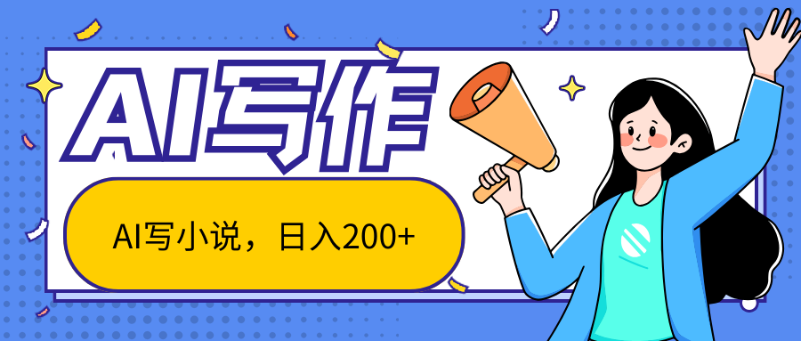 AI智能一键写小说，日入200+，不限制人群新手小白均可操作-宇文网创