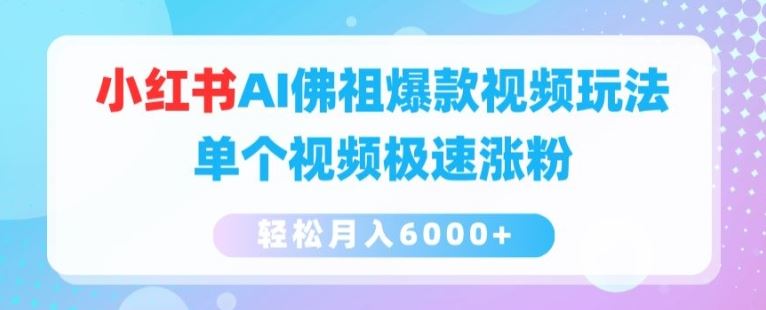 小红书AI佛祖爆款视频玩法，单个视频极速涨粉，轻松月入6000+【揭秘】-宇文网创