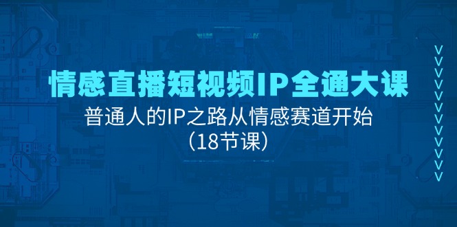 情感直播短视频IP全通大课，普通人的IP之路从情感赛道开始（-宇文网创