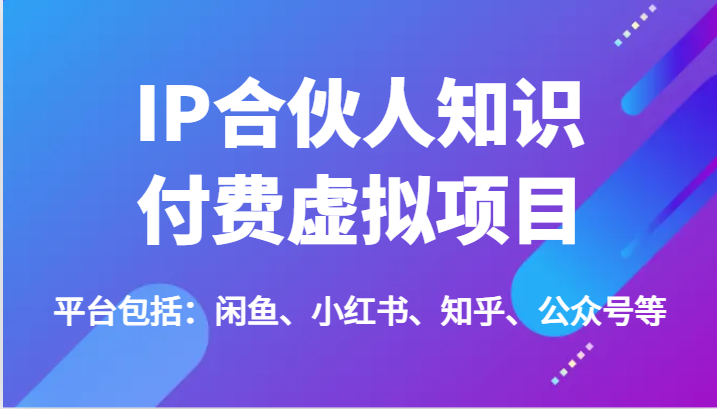 IP合伙人知识付费虚拟项目，包括：闲鱼、小红书、知乎、公众号等（-宇文网创