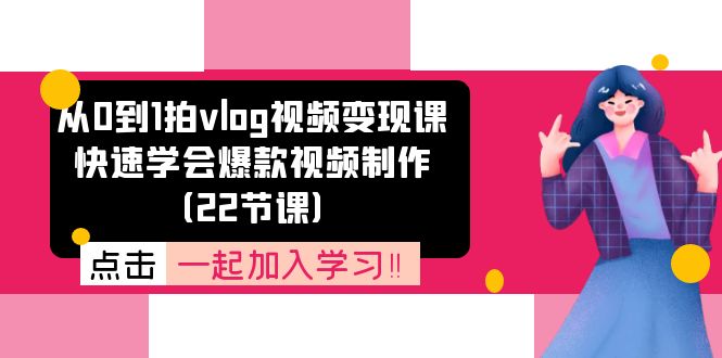 从0到1拍vlog视频变现课：快速学会爆款视频制作（-宇文网创