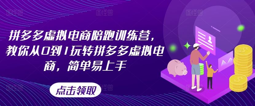 拼多多虚拟电商陪跑训练营，教你从0到1玩转拼多多虚拟电商，简单易上手-宇文网创