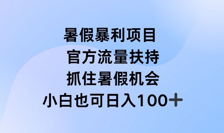 暑假暴利直播项目，官方流量扶持，把握暑假机会【揭秘】-宇文网创