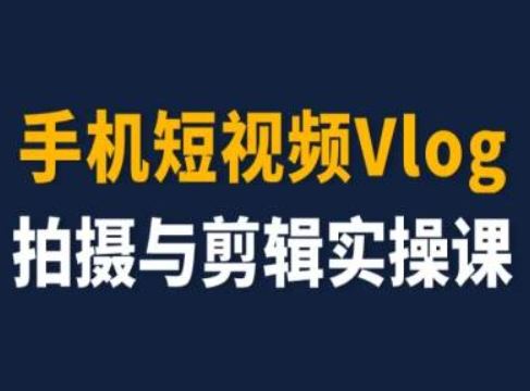 手机短视频Vlog拍摄与剪辑实操课，小白变大师-宇文网创