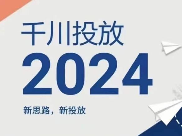 2024年千川投放，新思路新投放-宇文网创