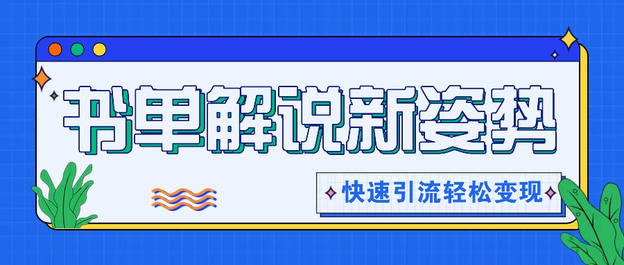 书单解说玩法快速引流，解锁阅读新姿势，原创视频轻松变现！-宇文网创