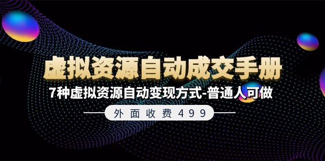 外面收费499《虚拟资源自动成交手册》普通人可做的7种虚拟资源自动变现方式-宇文网创