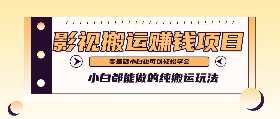 手把手教你操作影视搬运项目，小白都能做零基础也能赚钱-宇文网创